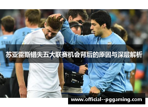 苏亚雷斯错失五大联赛机会背后的原因与深层解析