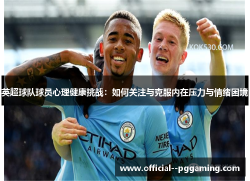 英超球队球员心理健康挑战：如何关注与克服内在压力与情绪困境