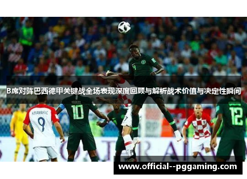 B席对阵巴西德甲关键战全场表现深度回顾与解析战术价值与决定性瞬间