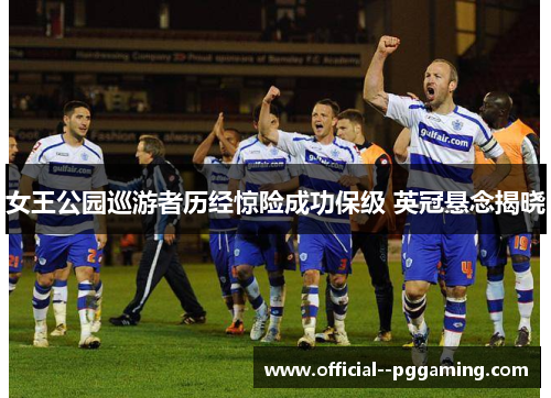 女王公园巡游者历经惊险成功保级 英冠悬念揭晓